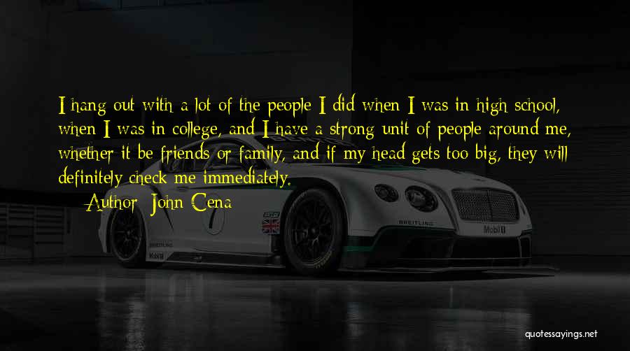 John Cena Quotes: I Hang Out With A Lot Of The People I Did When I Was In High School, When I Was