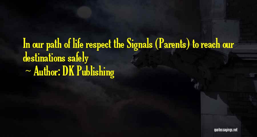 DK Publishing Quotes: In Our Path Of Life Respect The Signals (parents) To Reach Our Destinations Safely