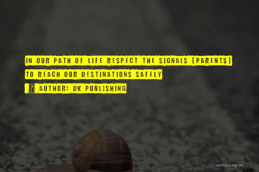 DK Publishing Quotes: In Our Path Of Life Respect The Signals (parents) To Reach Our Destinations Safely