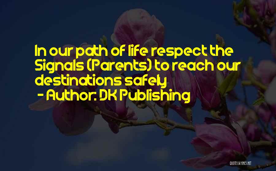 DK Publishing Quotes: In Our Path Of Life Respect The Signals (parents) To Reach Our Destinations Safely