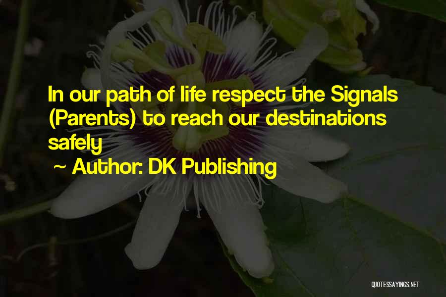 DK Publishing Quotes: In Our Path Of Life Respect The Signals (parents) To Reach Our Destinations Safely