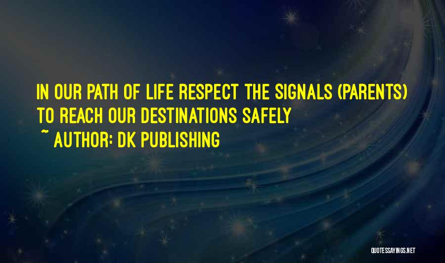 DK Publishing Quotes: In Our Path Of Life Respect The Signals (parents) To Reach Our Destinations Safely