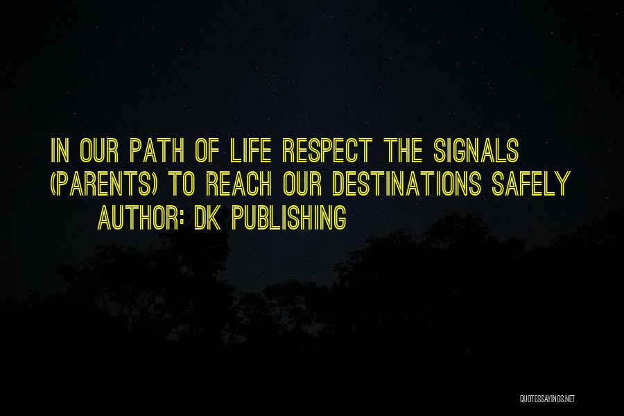 DK Publishing Quotes: In Our Path Of Life Respect The Signals (parents) To Reach Our Destinations Safely