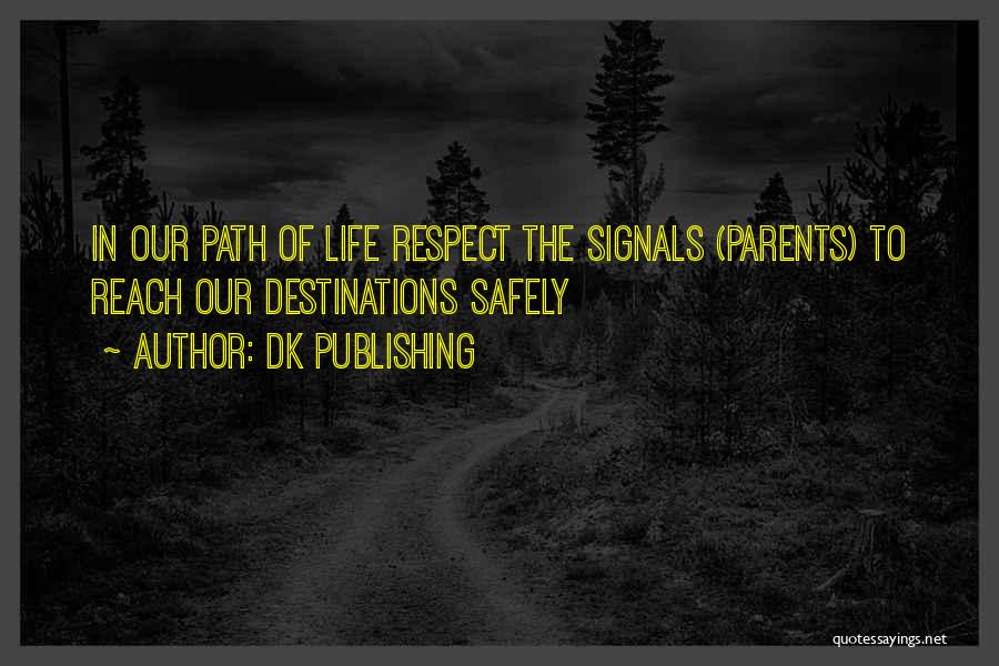 DK Publishing Quotes: In Our Path Of Life Respect The Signals (parents) To Reach Our Destinations Safely