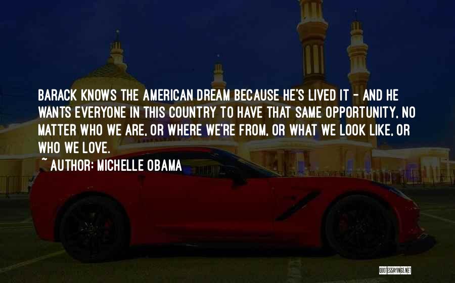 Michelle Obama Quotes: Barack Knows The American Dream Because He's Lived It - And He Wants Everyone In This Country To Have That