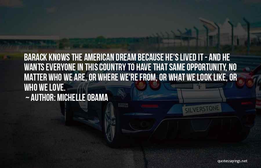 Michelle Obama Quotes: Barack Knows The American Dream Because He's Lived It - And He Wants Everyone In This Country To Have That