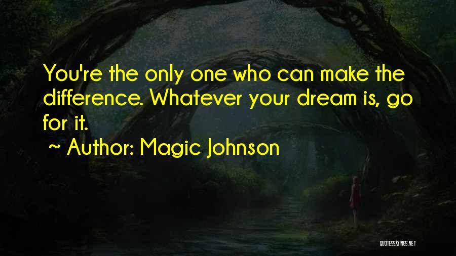 Magic Johnson Quotes: You're The Only One Who Can Make The Difference. Whatever Your Dream Is, Go For It.
