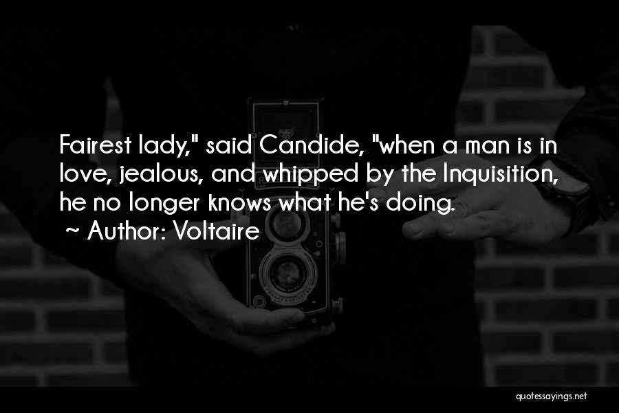 Voltaire Quotes: Fairest Lady, Said Candide, When A Man Is In Love, Jealous, And Whipped By The Inquisition, He No Longer Knows