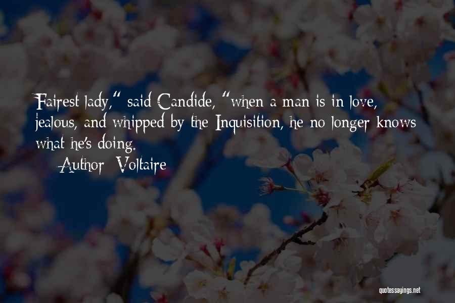 Voltaire Quotes: Fairest Lady, Said Candide, When A Man Is In Love, Jealous, And Whipped By The Inquisition, He No Longer Knows