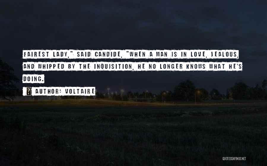 Voltaire Quotes: Fairest Lady, Said Candide, When A Man Is In Love, Jealous, And Whipped By The Inquisition, He No Longer Knows