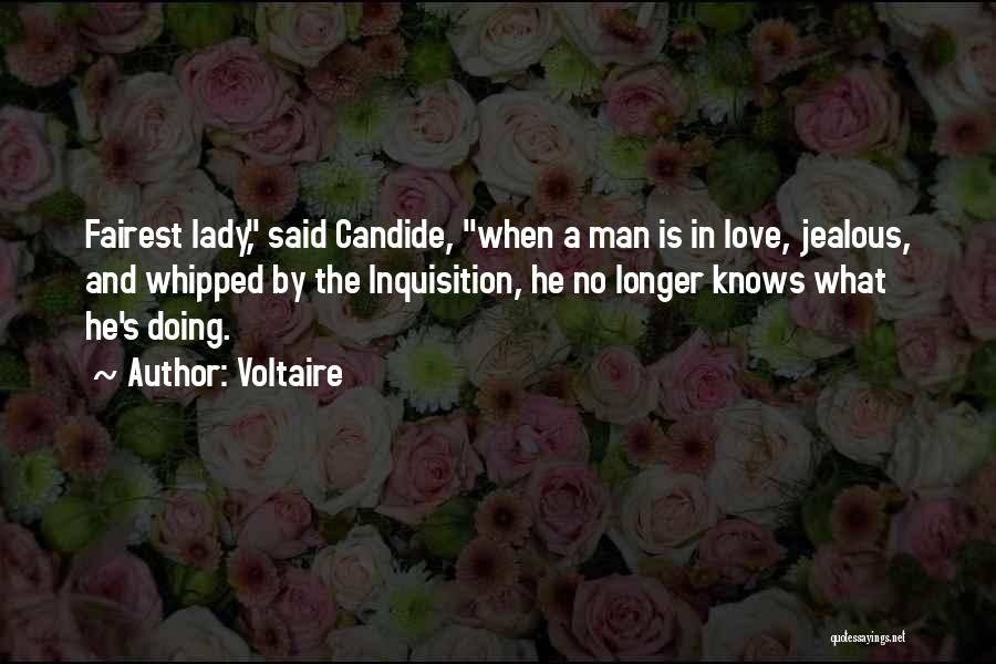 Voltaire Quotes: Fairest Lady, Said Candide, When A Man Is In Love, Jealous, And Whipped By The Inquisition, He No Longer Knows