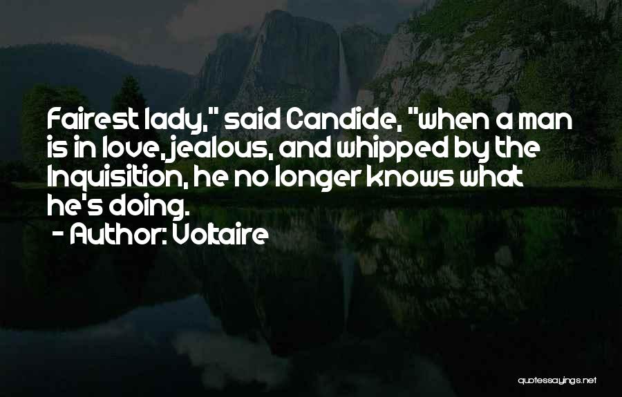 Voltaire Quotes: Fairest Lady, Said Candide, When A Man Is In Love, Jealous, And Whipped By The Inquisition, He No Longer Knows
