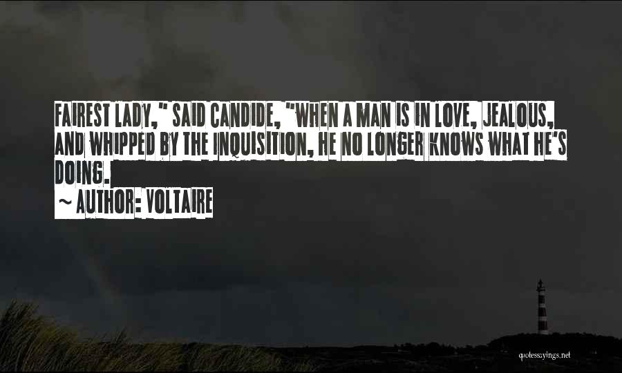 Voltaire Quotes: Fairest Lady, Said Candide, When A Man Is In Love, Jealous, And Whipped By The Inquisition, He No Longer Knows