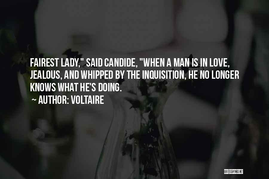 Voltaire Quotes: Fairest Lady, Said Candide, When A Man Is In Love, Jealous, And Whipped By The Inquisition, He No Longer Knows