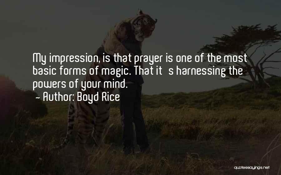 Boyd Rice Quotes: My Impression, Is That Prayer Is One Of The Most Basic Forms Of Magic. That It's Harnessing The Powers Of