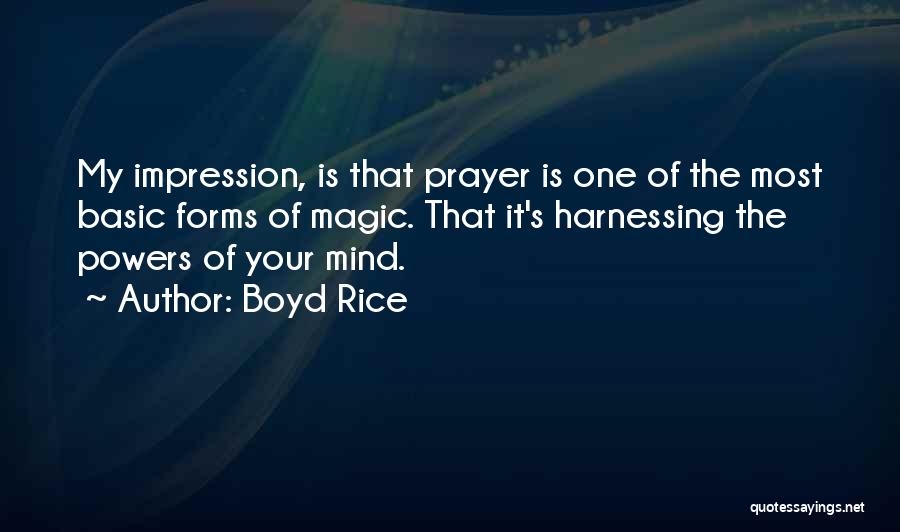 Boyd Rice Quotes: My Impression, Is That Prayer Is One Of The Most Basic Forms Of Magic. That It's Harnessing The Powers Of