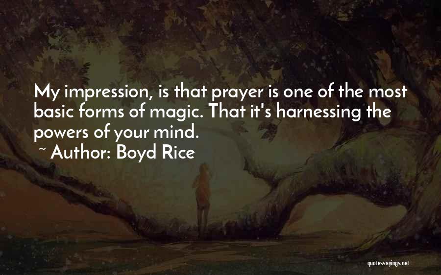 Boyd Rice Quotes: My Impression, Is That Prayer Is One Of The Most Basic Forms Of Magic. That It's Harnessing The Powers Of