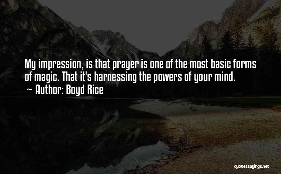 Boyd Rice Quotes: My Impression, Is That Prayer Is One Of The Most Basic Forms Of Magic. That It's Harnessing The Powers Of