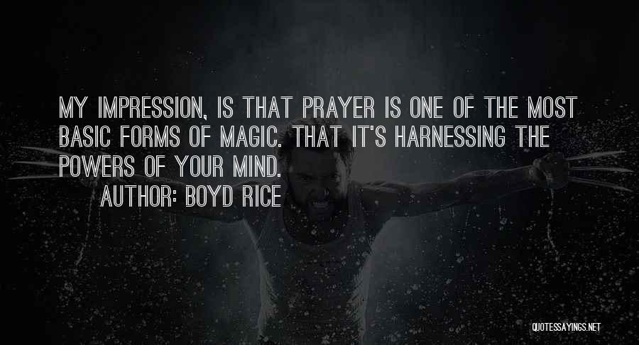 Boyd Rice Quotes: My Impression, Is That Prayer Is One Of The Most Basic Forms Of Magic. That It's Harnessing The Powers Of