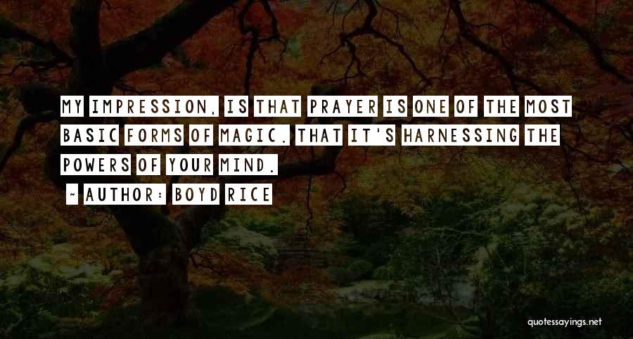 Boyd Rice Quotes: My Impression, Is That Prayer Is One Of The Most Basic Forms Of Magic. That It's Harnessing The Powers Of