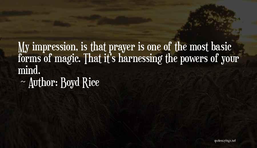 Boyd Rice Quotes: My Impression, Is That Prayer Is One Of The Most Basic Forms Of Magic. That It's Harnessing The Powers Of