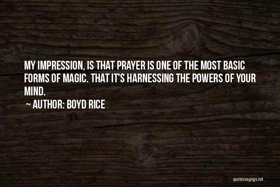 Boyd Rice Quotes: My Impression, Is That Prayer Is One Of The Most Basic Forms Of Magic. That It's Harnessing The Powers Of