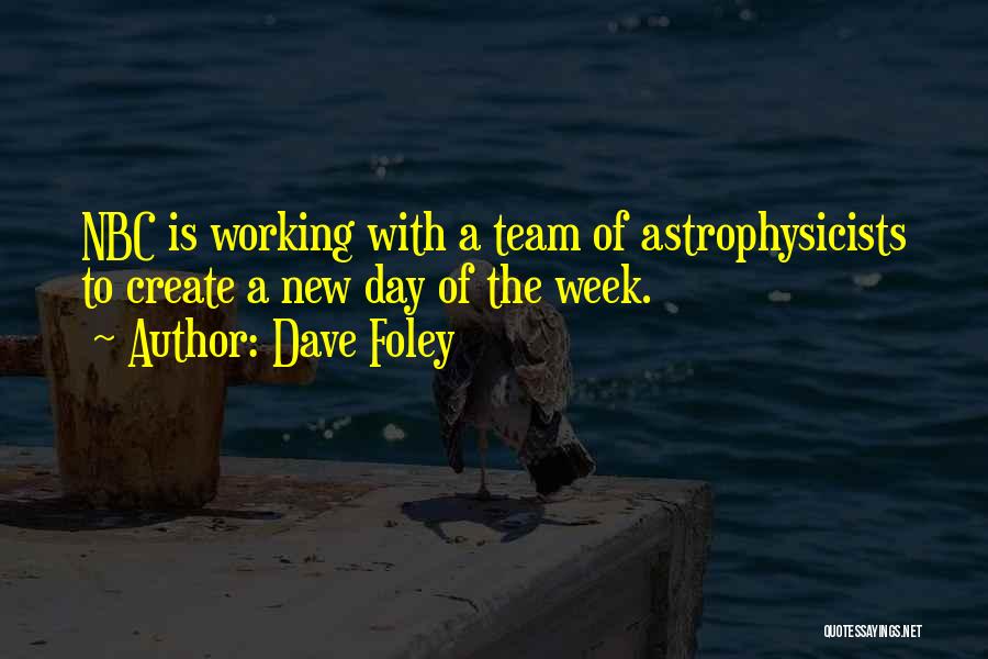 Dave Foley Quotes: Nbc Is Working With A Team Of Astrophysicists To Create A New Day Of The Week.