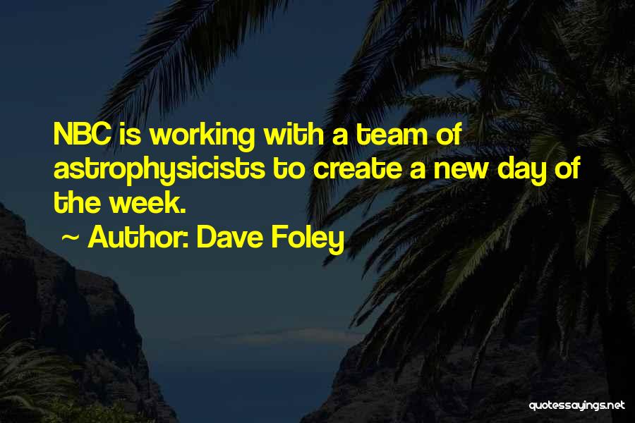 Dave Foley Quotes: Nbc Is Working With A Team Of Astrophysicists To Create A New Day Of The Week.