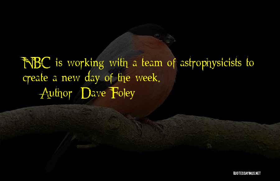 Dave Foley Quotes: Nbc Is Working With A Team Of Astrophysicists To Create A New Day Of The Week.