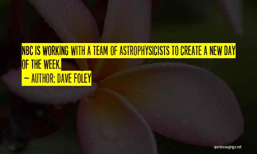 Dave Foley Quotes: Nbc Is Working With A Team Of Astrophysicists To Create A New Day Of The Week.