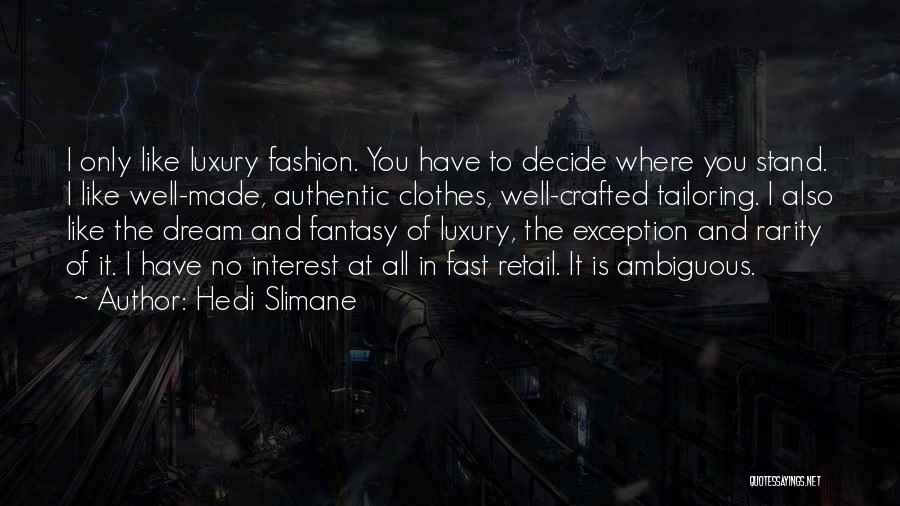 Hedi Slimane Quotes: I Only Like Luxury Fashion. You Have To Decide Where You Stand. I Like Well-made, Authentic Clothes, Well-crafted Tailoring. I