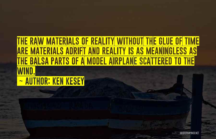 Ken Kesey Quotes: The Raw Materials Of Reality Without The Glue Of Time Are Materials Adrift And Reality Is As Meaningless As The