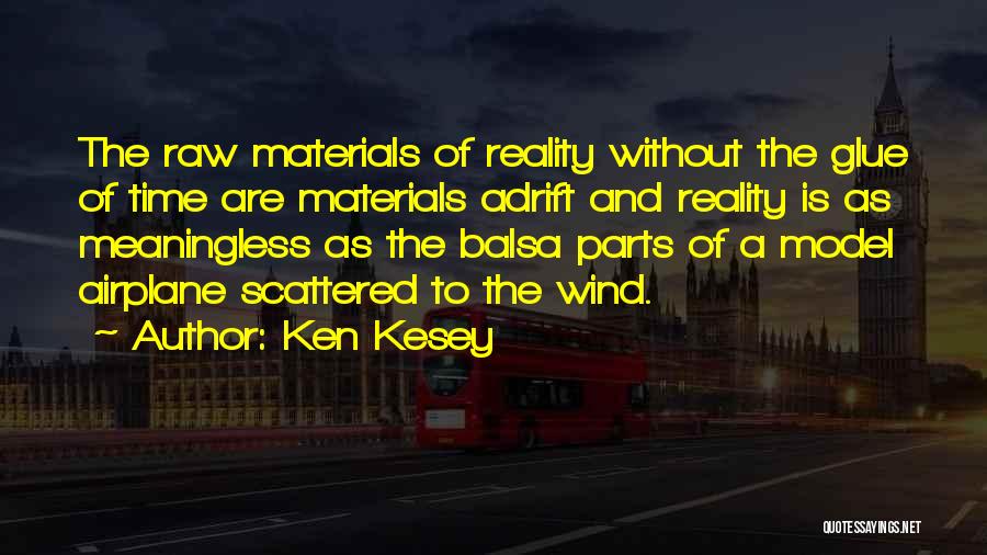 Ken Kesey Quotes: The Raw Materials Of Reality Without The Glue Of Time Are Materials Adrift And Reality Is As Meaningless As The