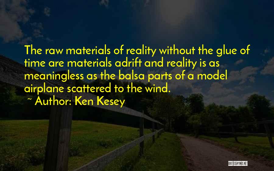 Ken Kesey Quotes: The Raw Materials Of Reality Without The Glue Of Time Are Materials Adrift And Reality Is As Meaningless As The