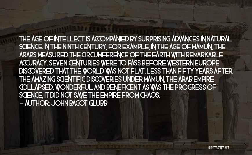 John Bagot Glubb Quotes: The Age Of Intellect Is Accompanied By Surprising Advances In Natural Science. In The Ninth Century, For Example, In The