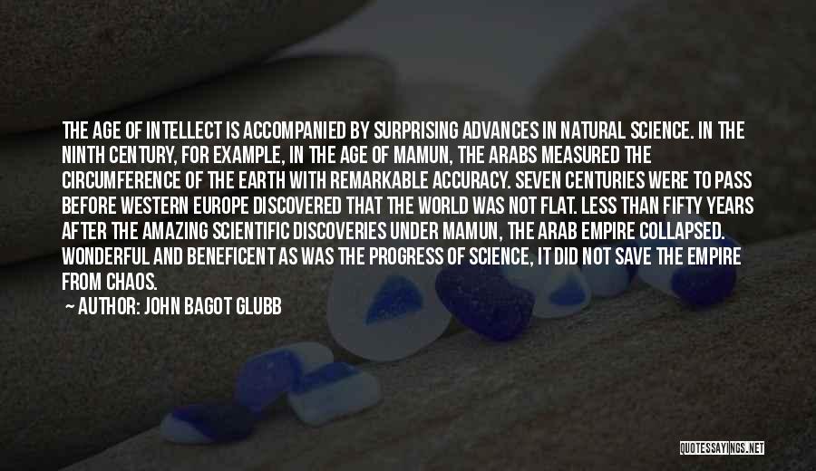 John Bagot Glubb Quotes: The Age Of Intellect Is Accompanied By Surprising Advances In Natural Science. In The Ninth Century, For Example, In The