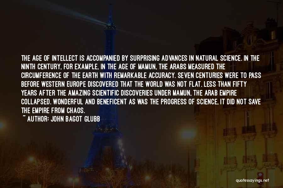 John Bagot Glubb Quotes: The Age Of Intellect Is Accompanied By Surprising Advances In Natural Science. In The Ninth Century, For Example, In The