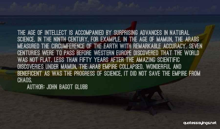 John Bagot Glubb Quotes: The Age Of Intellect Is Accompanied By Surprising Advances In Natural Science. In The Ninth Century, For Example, In The