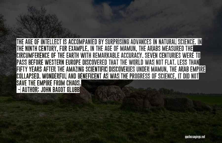 John Bagot Glubb Quotes: The Age Of Intellect Is Accompanied By Surprising Advances In Natural Science. In The Ninth Century, For Example, In The