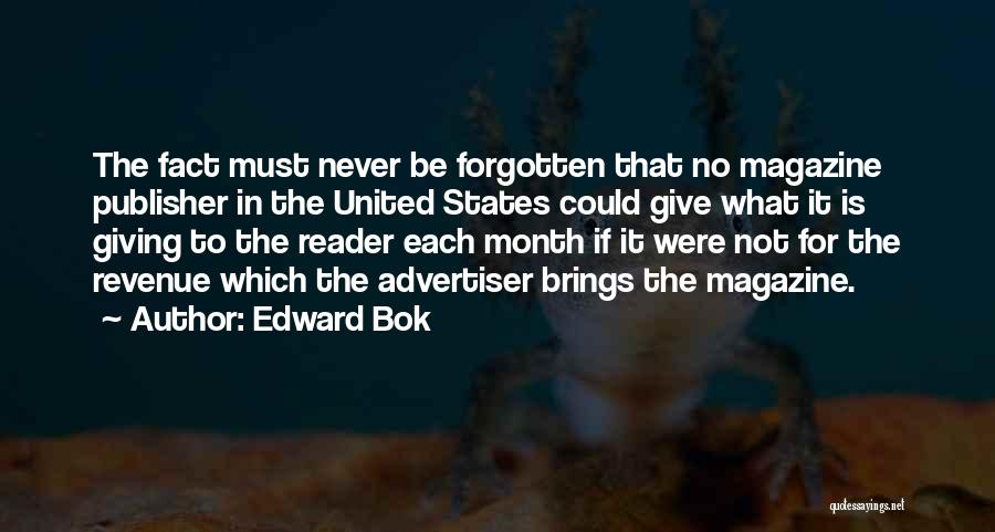 Edward Bok Quotes: The Fact Must Never Be Forgotten That No Magazine Publisher In The United States Could Give What It Is Giving