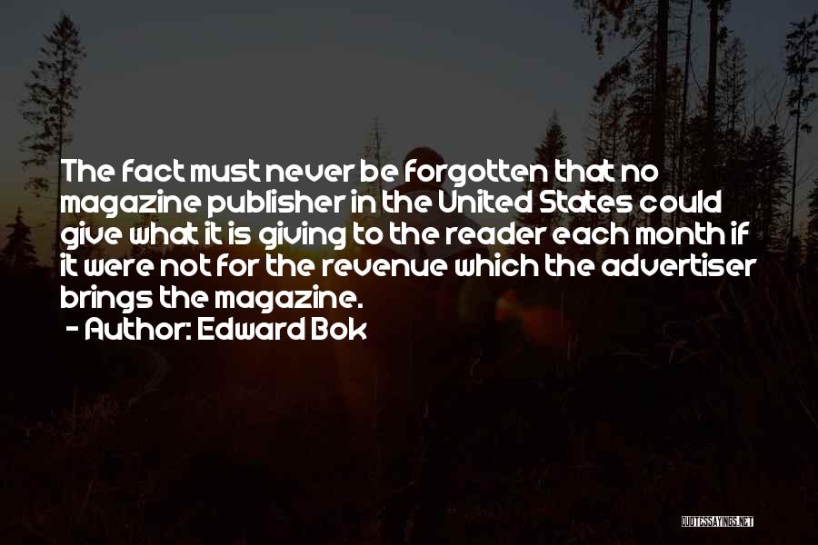 Edward Bok Quotes: The Fact Must Never Be Forgotten That No Magazine Publisher In The United States Could Give What It Is Giving