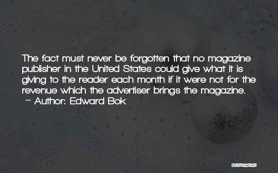 Edward Bok Quotes: The Fact Must Never Be Forgotten That No Magazine Publisher In The United States Could Give What It Is Giving