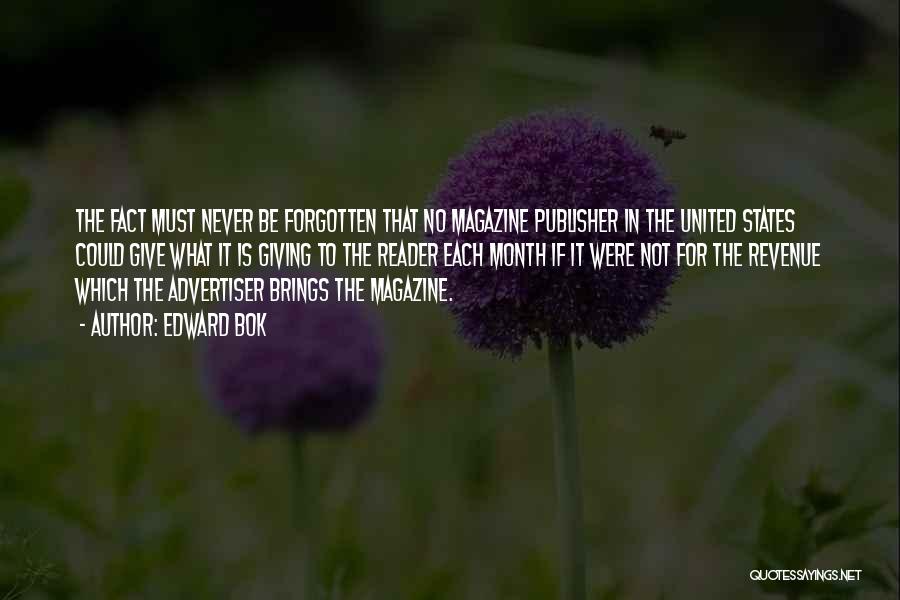 Edward Bok Quotes: The Fact Must Never Be Forgotten That No Magazine Publisher In The United States Could Give What It Is Giving