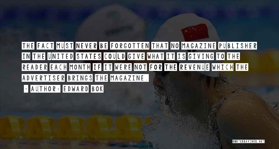 Edward Bok Quotes: The Fact Must Never Be Forgotten That No Magazine Publisher In The United States Could Give What It Is Giving