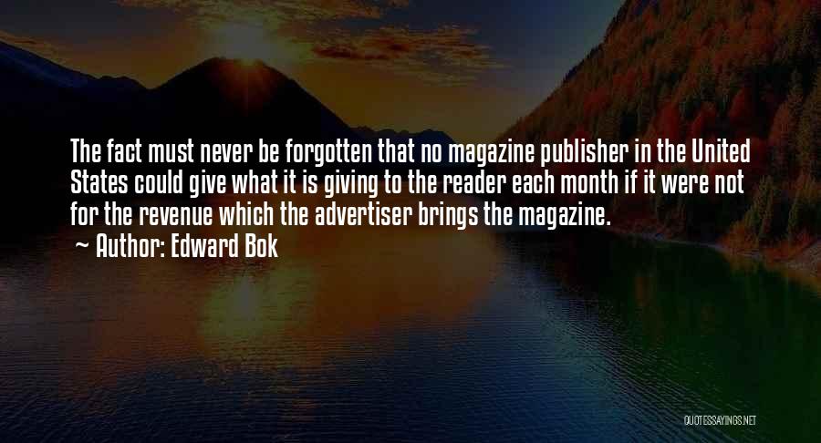 Edward Bok Quotes: The Fact Must Never Be Forgotten That No Magazine Publisher In The United States Could Give What It Is Giving
