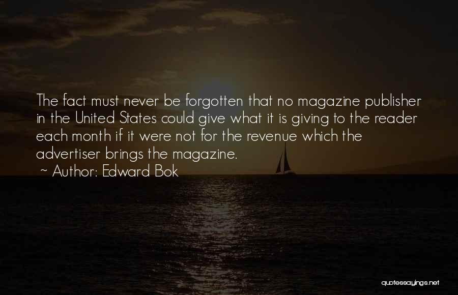 Edward Bok Quotes: The Fact Must Never Be Forgotten That No Magazine Publisher In The United States Could Give What It Is Giving