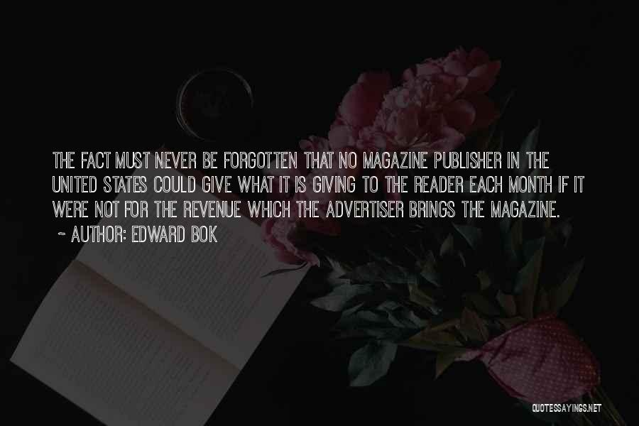 Edward Bok Quotes: The Fact Must Never Be Forgotten That No Magazine Publisher In The United States Could Give What It Is Giving