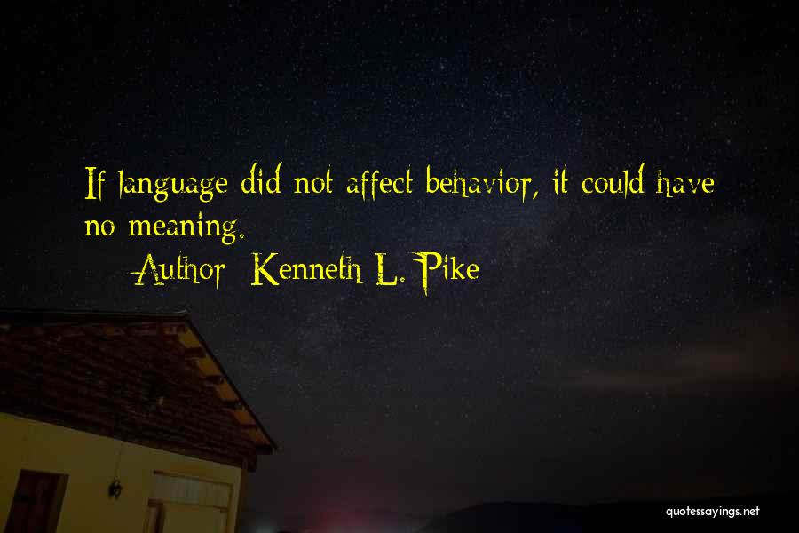 Kenneth L. Pike Quotes: If Language Did Not Affect Behavior, It Could Have No Meaning.