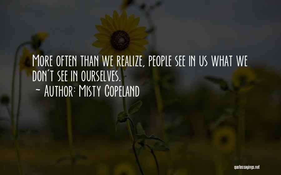 Misty Copeland Quotes: More Often Than We Realize, People See In Us What We Don't See In Ourselves.