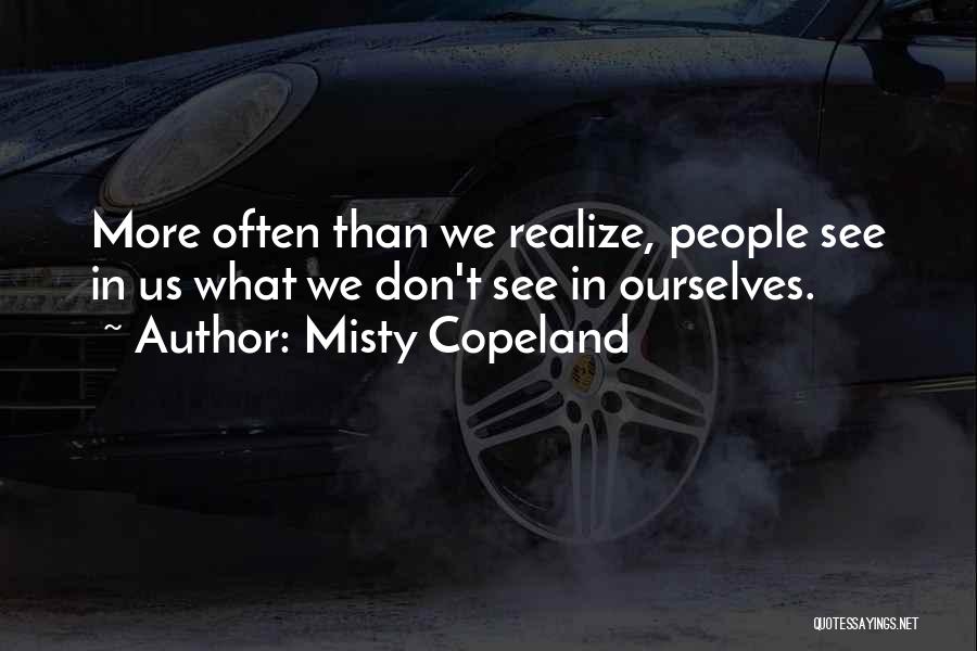 Misty Copeland Quotes: More Often Than We Realize, People See In Us What We Don't See In Ourselves.